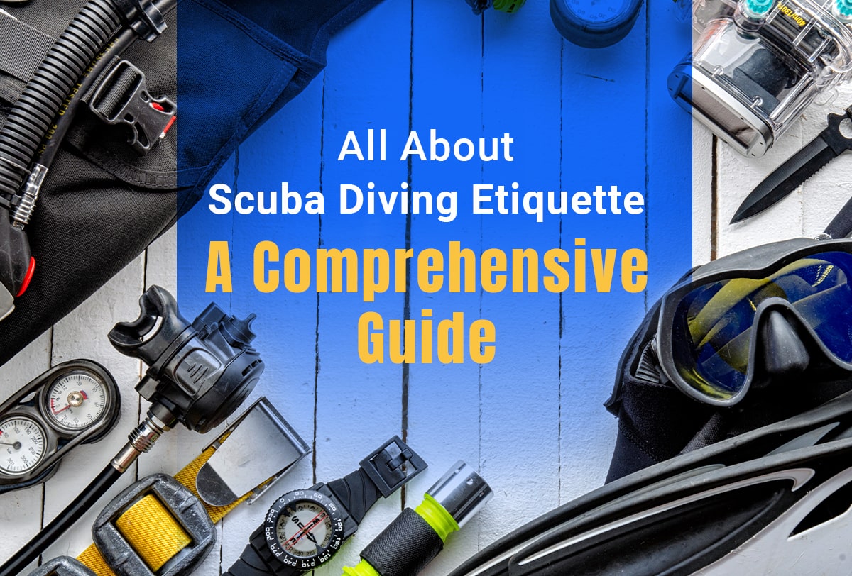 All About Scuba Diving Etiquette: A Comprehensive Guide