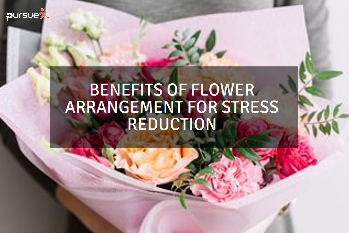 benefits of flower arrangement for stress reduction